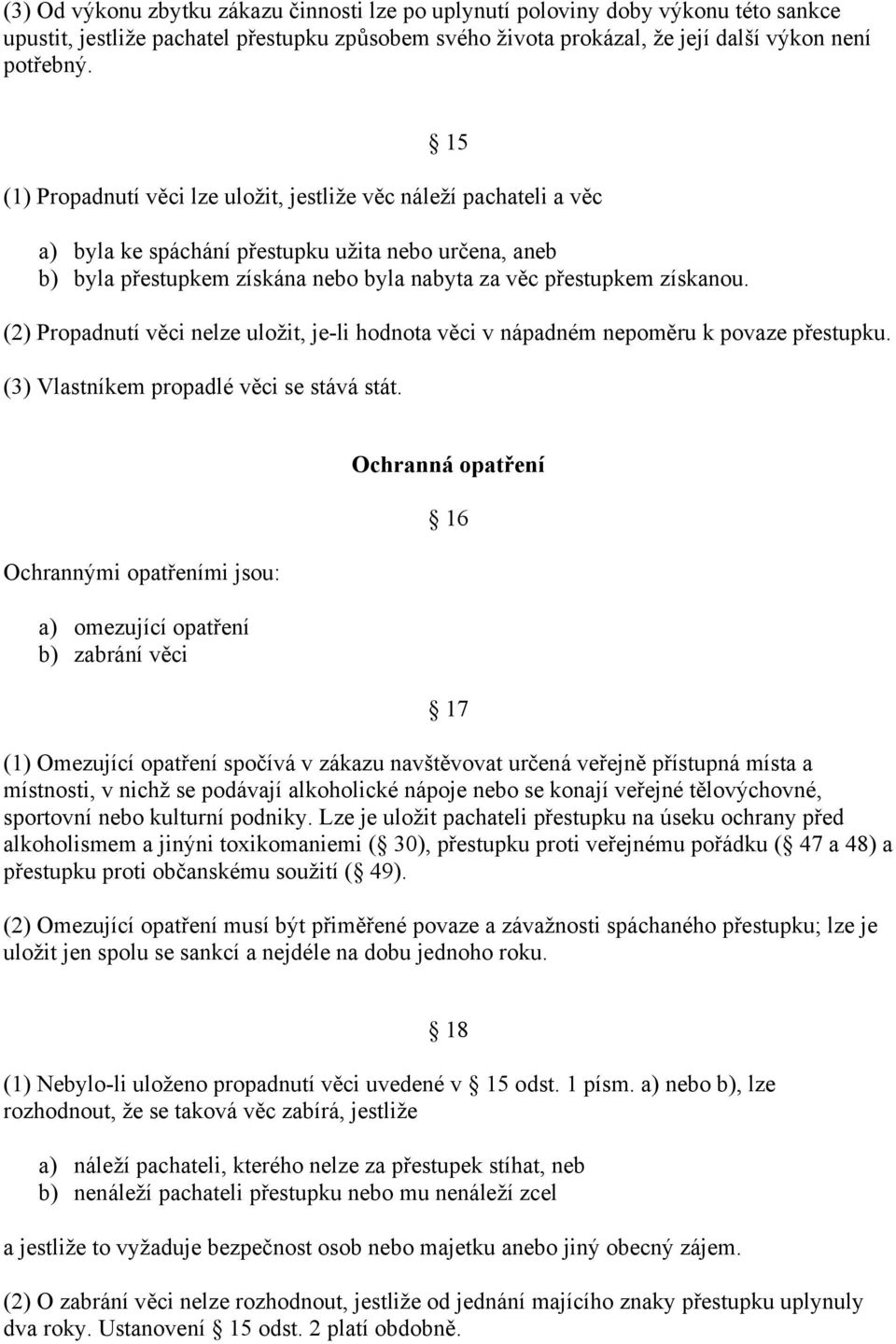 (2) Propadnutí věci nelze uložit, je-li hodnota věci v nápadném nepoměru k povaze přestupku. (3) Vlastníkem propadlé věci se stává stát.