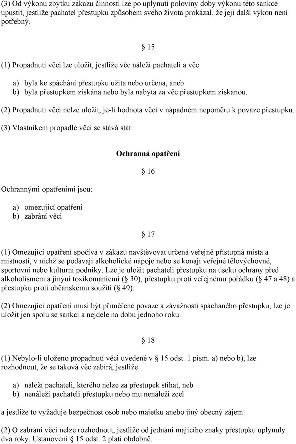 (2) Propadnutí věci nelze uložit, je-li hodnota věci v nápadném nepoměru k povaze přestupku. (3) Vlastníkem propadlé věci se stává stát.