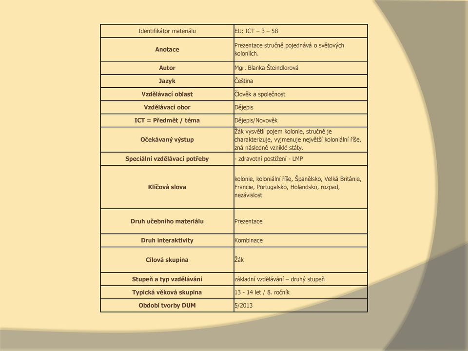 Blanka Šteindlerová Čeština Člověk a společnost Dějepis Dějepis/Novověk Žák vysvětlí pojem kolonie, stručně je charakterizuje, vyjmenuje největší koloniální říše, zná následně vzniklé státy.