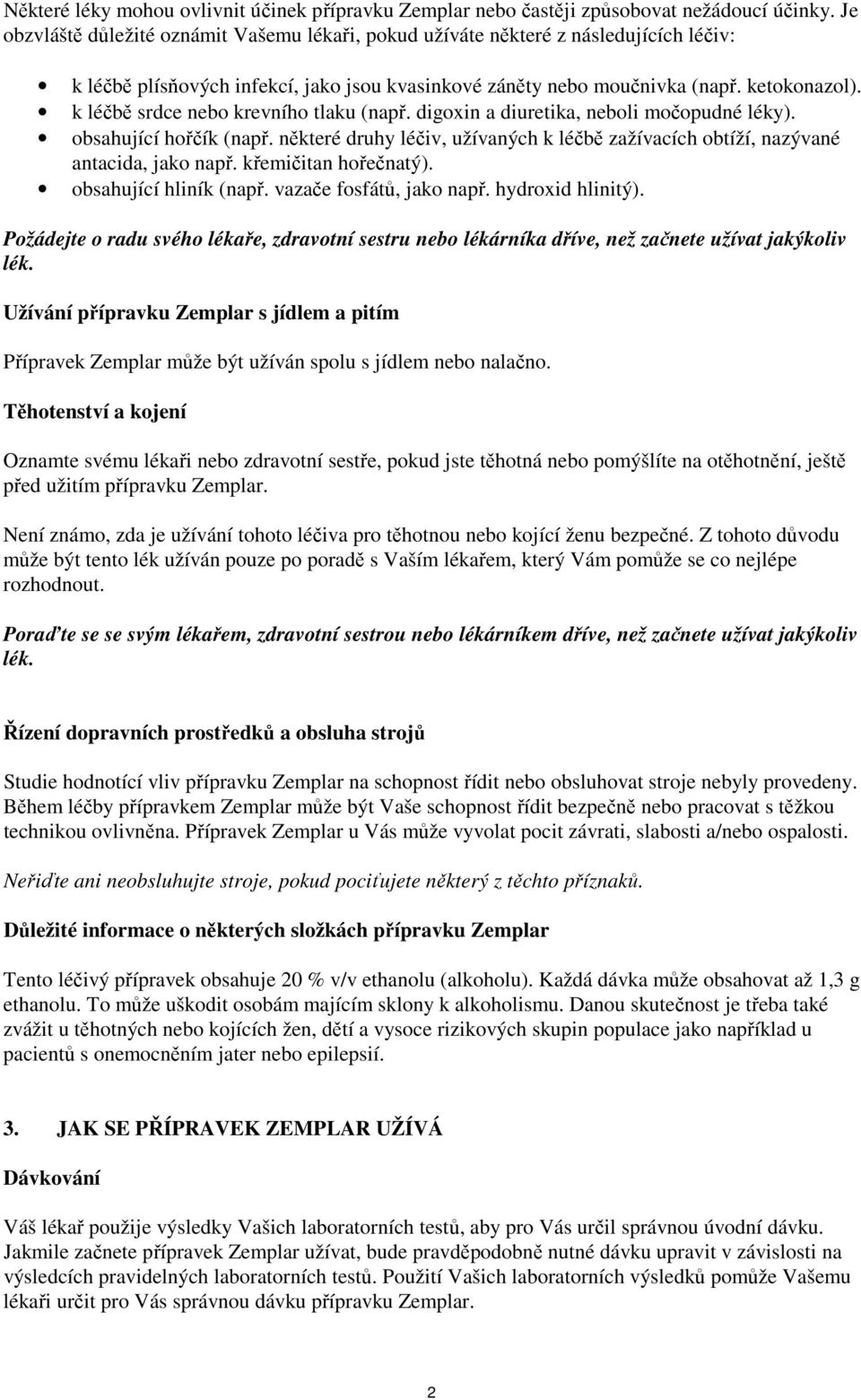 k léčbě srdce nebo krevního tlaku (např. digoxin a diuretika, neboli močopudné léky). obsahující hořčík (např. některé druhy léčiv, užívaných k léčbě zažívacích obtíží, nazývané antacida, jako např.