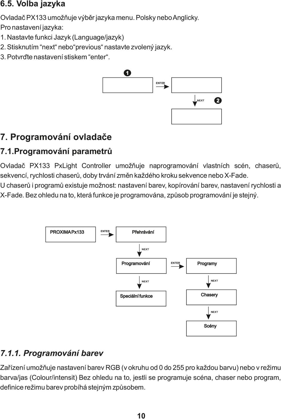 .Programování parametrů Ovladač PX PxLight Controller umožňuje naprogramování vlastních scén, chaserů, sekvencí, rychlosti chaserů, doby trvání změn každého kroku sekvence nebo X-Fade.