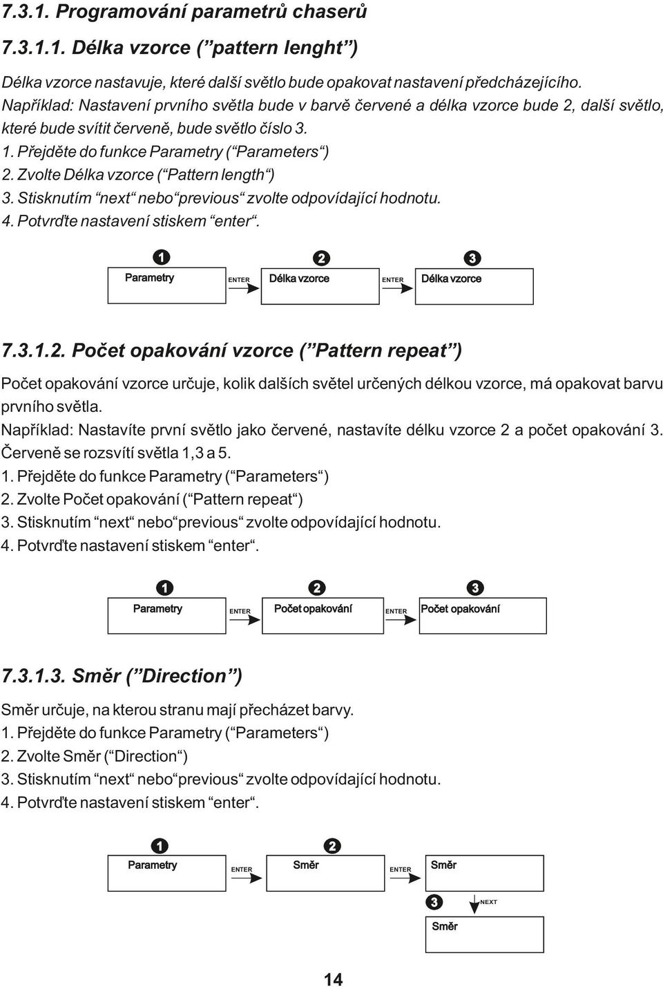 Zvolte Délka vzorce ( Pattern length ). Stisknutím next nebo previous zvolte odpovídající hodnotu.. Potvrďte nastavení stiskem enter. Parametry Délka vzorce Délka vzorce 7.