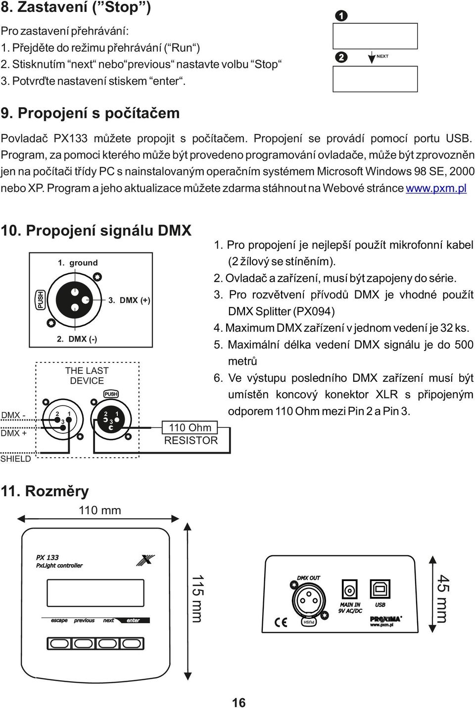 Program, za pomoci kterého může být provedeno programování ovladače, může být zprovozněn jen na počítači třídy PC s nainstalovaným operačním systémem Microsoft Windows 98 SE, 000 nebo XP.