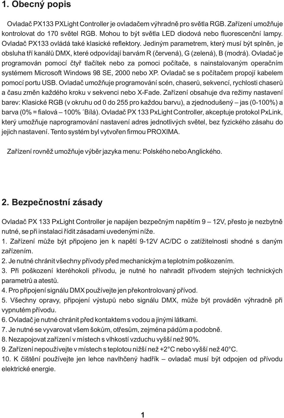 Ovladač je programován pomocí čtyř tlačítek nebo za pomoci počítače, s nainstalovaným operačním systémem Microsoft Windows 98 SE, 000 nebo XP. Ovladač se s počítačem propojí kabelem pomocí portu USB.