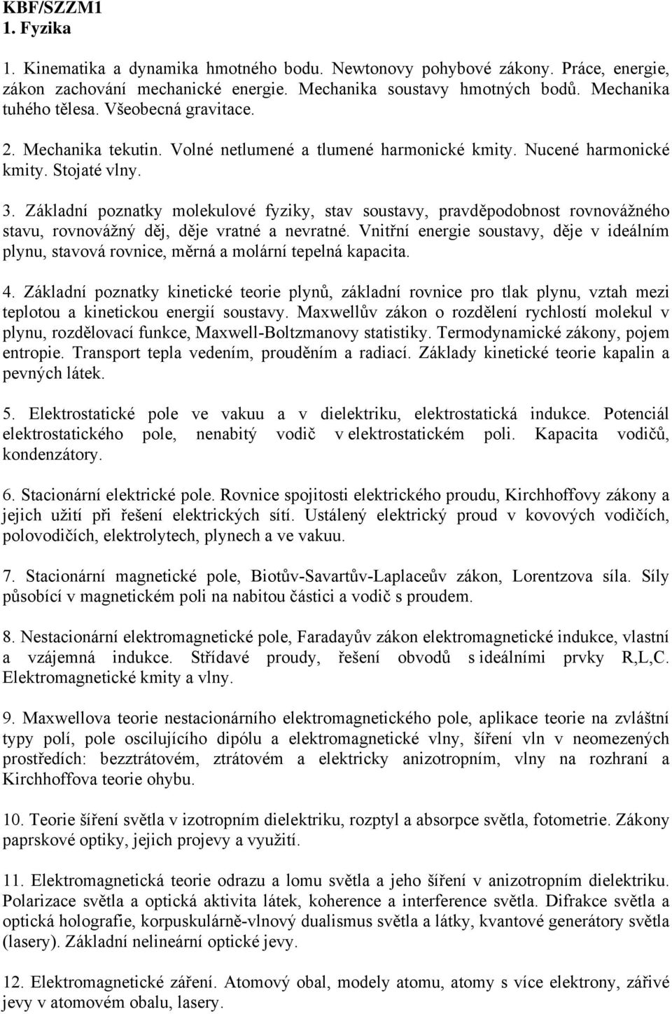 Základní poznatky molekulové fyziky, stav soustavy, pravděpodobnost rovnovážného stavu, rovnovážný děj, děje vratné a nevratné.