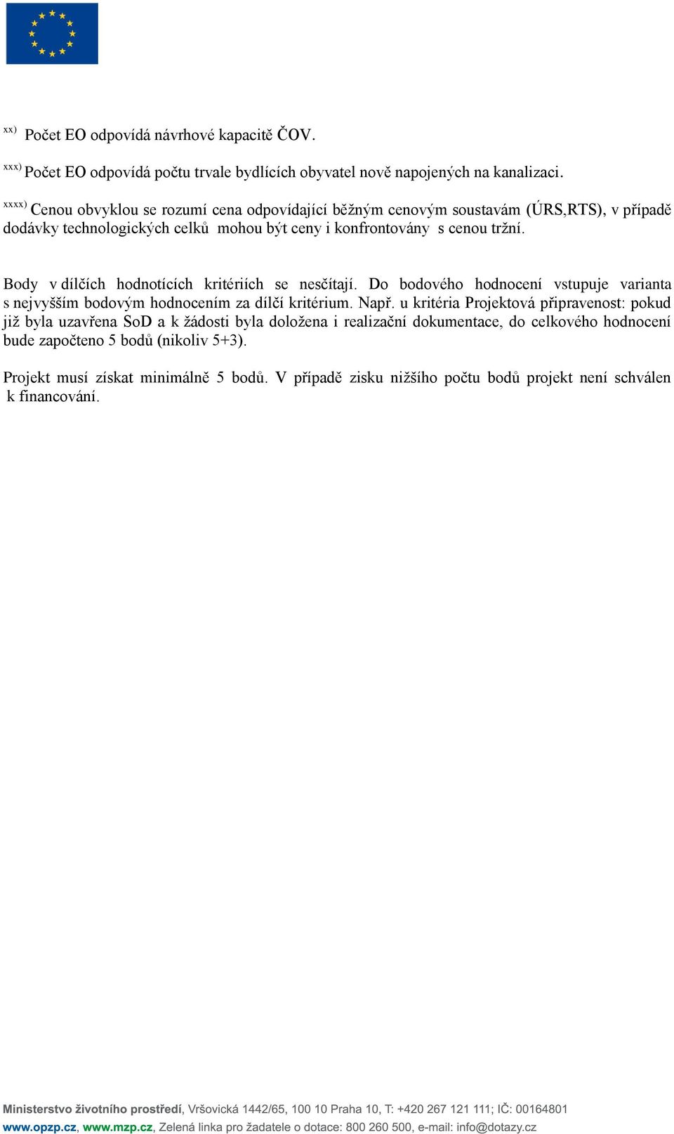 Body v dílčích hodnotících kritériích se nesčítají. Do bodového hodnocení vstupuje varianta s nejvyšším bodovým hodnocením za dílčí kritérium. Např.