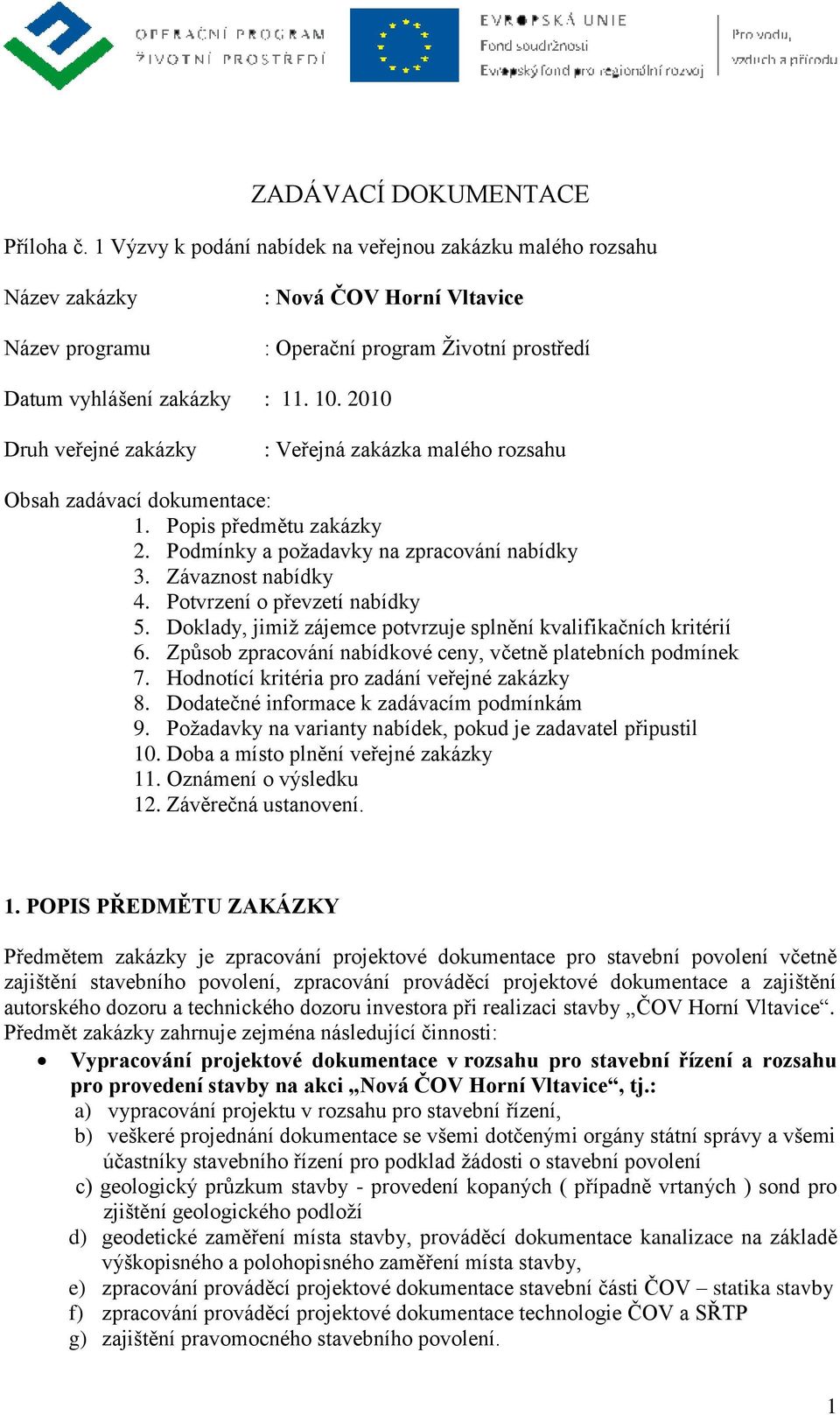 2010 Druh veřejné zakázky : Veřejná zakázka malého rozsahu Obsah zadávací dokumentace: 1. Popis předmětu zakázky 2. Podmínky a požadavky na zpracování nabídky 3. Závaznost nabídky 4.