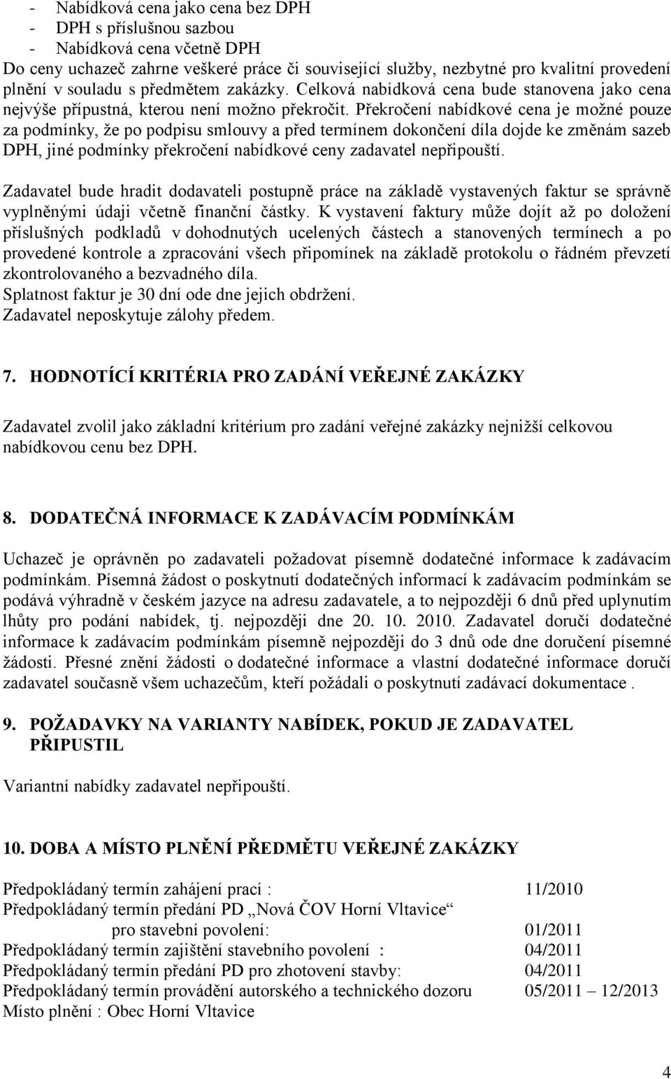 Překročení nabídkové cena je možné pouze za podmínky, že po podpisu smlouvy a před termínem dokončení díla dojde ke změnám sazeb DPH, jiné podmínky překročení nabídkové ceny zadavatel nepřipouští.