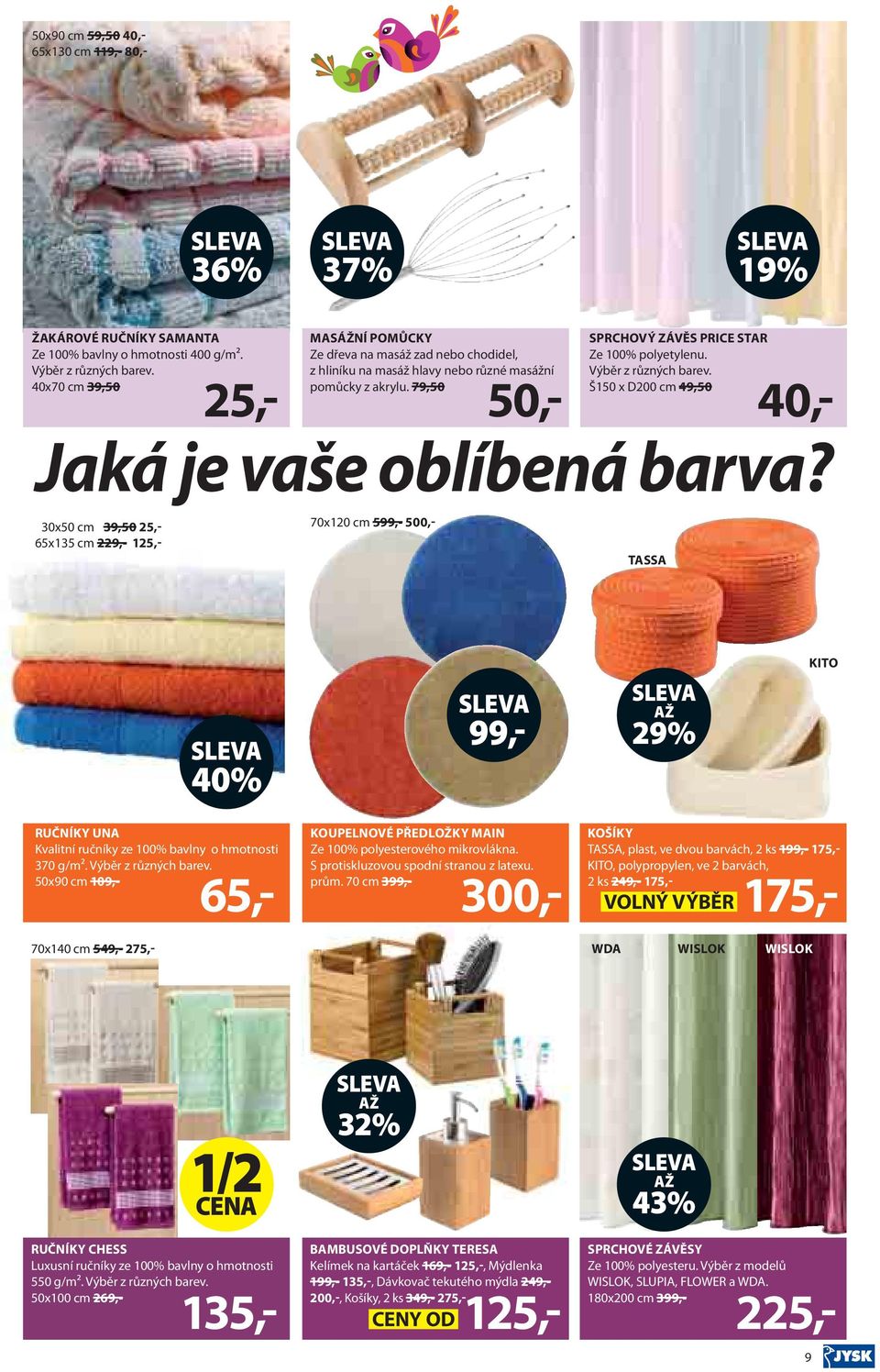 79,50 125,- 50,- SPRCHOVÝ ZÁVĚS PRICE STAR Ze 100% polyetylenu. Výběr z různých barev. Š150 x D200 cm 49,50 Jaká je vaše oblíbená barva?