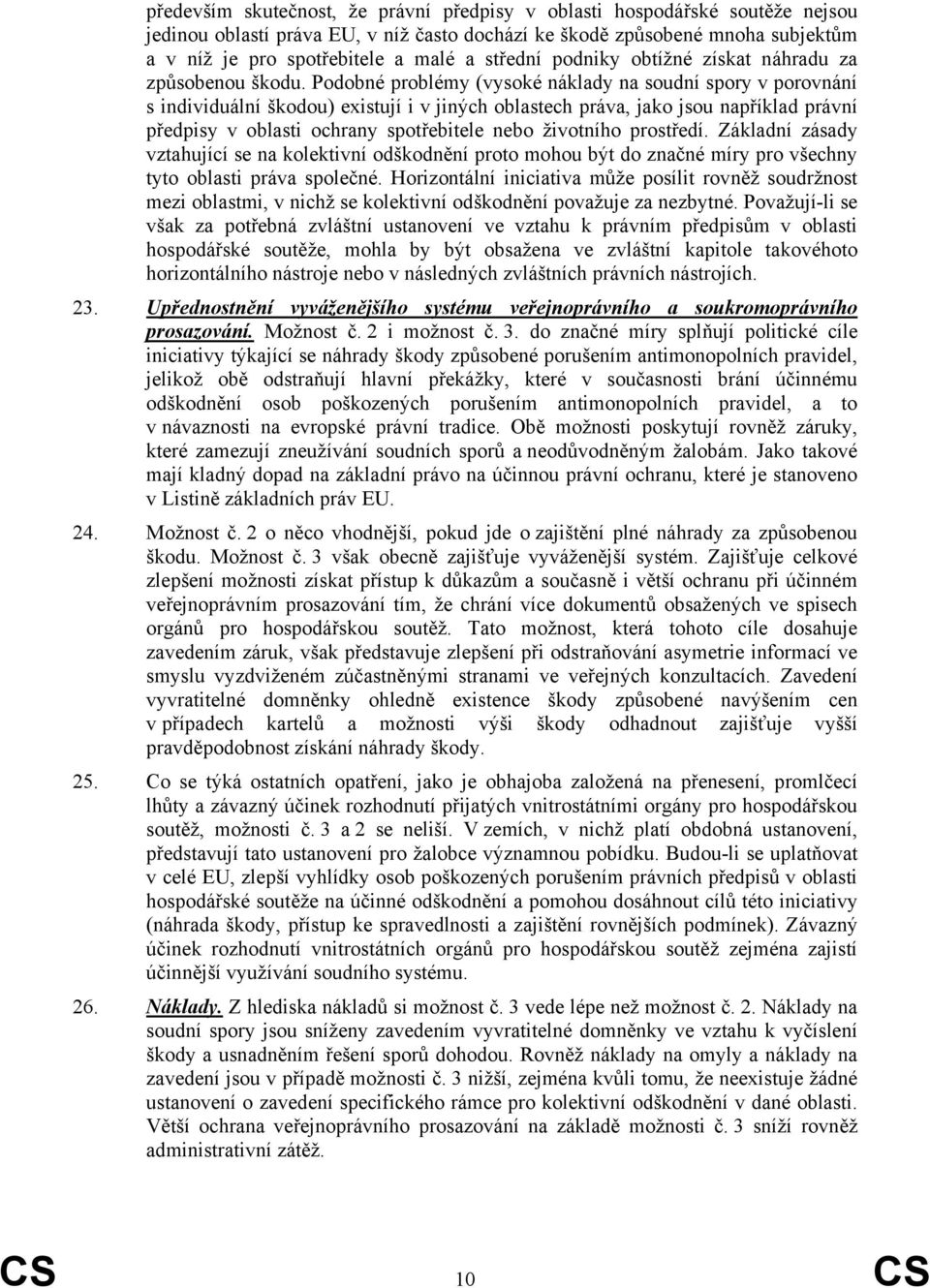 Podobné problémy (vysoké náklady na soudní spory v porovnání s individuální škodou) existují i v jiných oblastech práva, jako jsou například právní předpisy v oblasti ochrany spotřebitele nebo