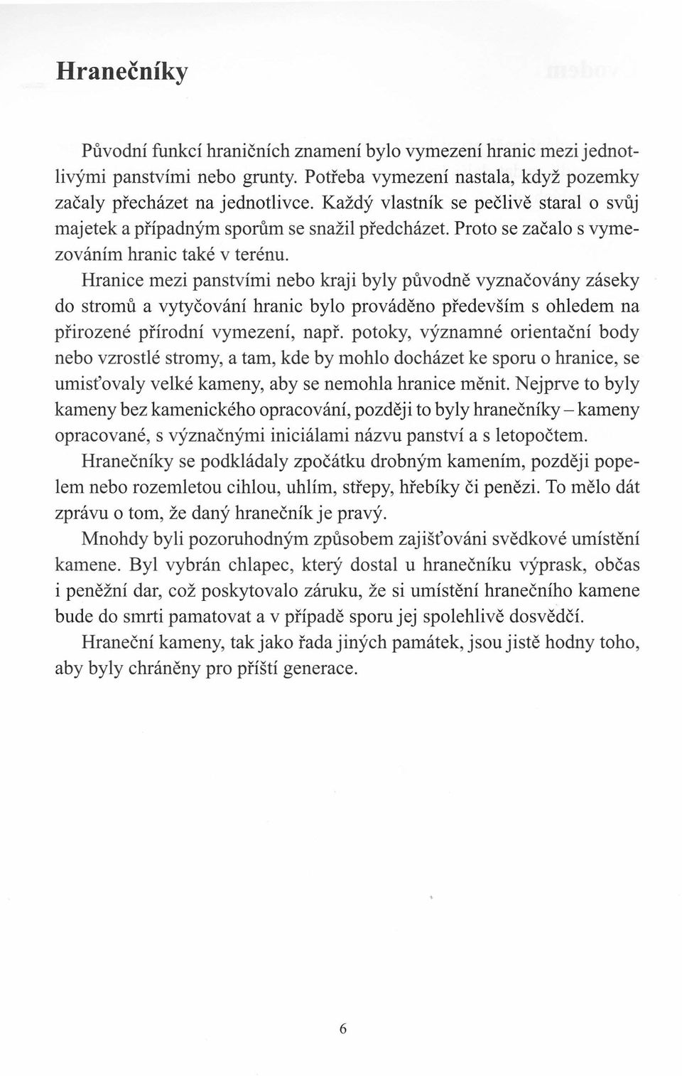 Hranice mezi panstvími nebo kraji byly původně vyznačovány záseky do stromů a vytyčování hranic bylo prováděno především s ohledem na přirozené přírodní vymezení, např.
