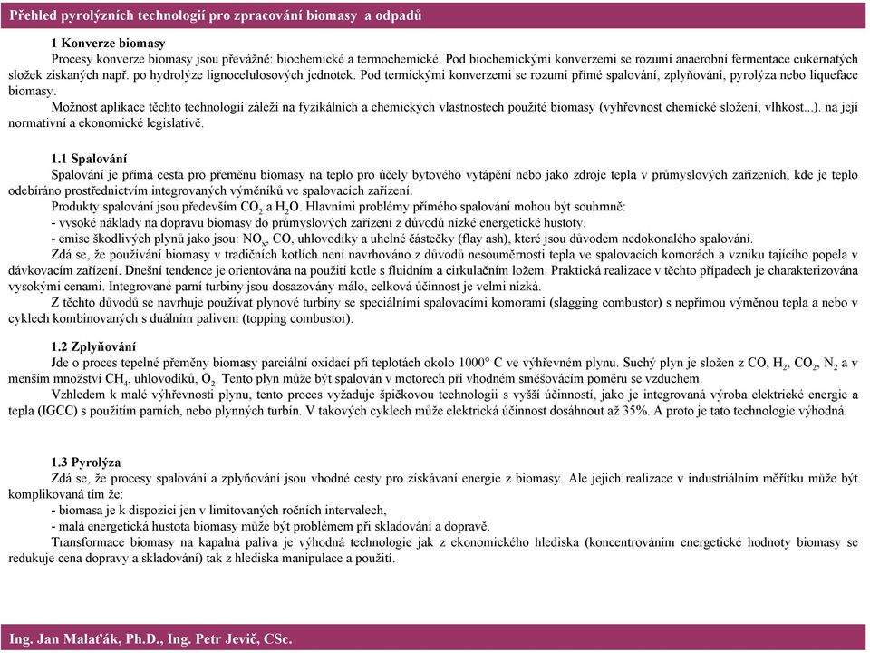 Možnost aplikace těchto technologií záleží na fyzikálních a chemických vlastnostech použité biomasy (výhřevnost chemické složení, vlhkost...). na její normativní a ekonomické legislativě. 1.