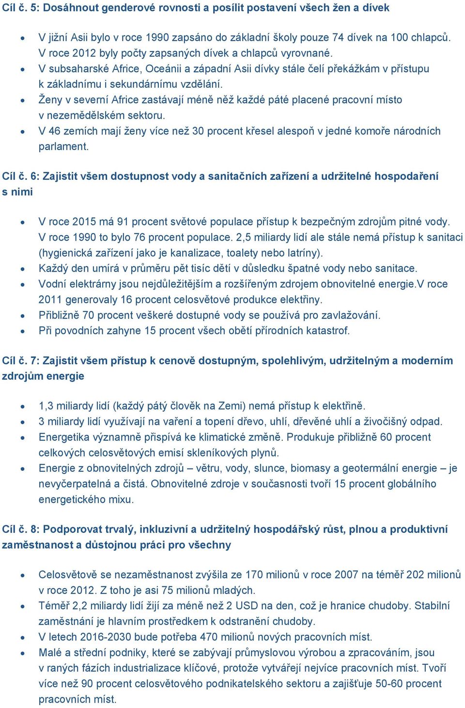 Ženy v severní Africe zastávají méně něž každé páté placené pracovní místo v nezemědělském sektoru. V 46 zemích mají ženy více než 30 procent křesel alespoň v jedné komoře národních parlament. Cíl č.