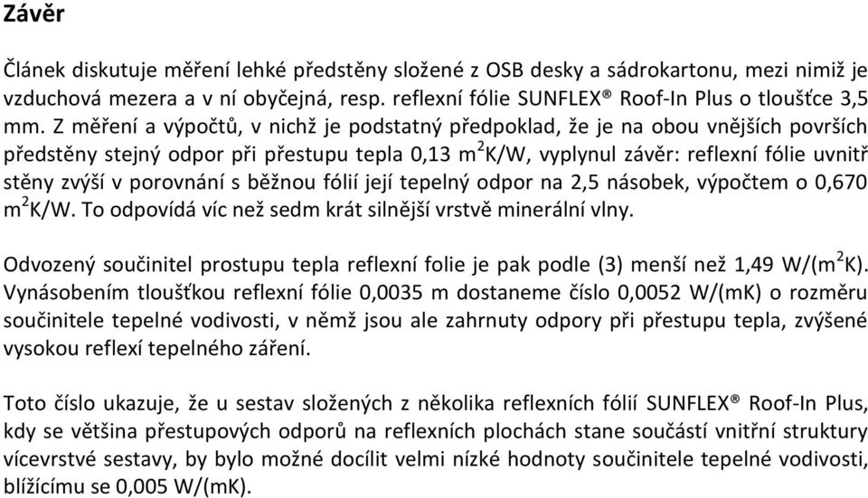 běžnou fólií její tepelný odpor na 2,5 násobek, výpočtem o 0,670 m 2 K/W. To odpovídá víc než sedm krát silnější vrstvě minerální vlny.