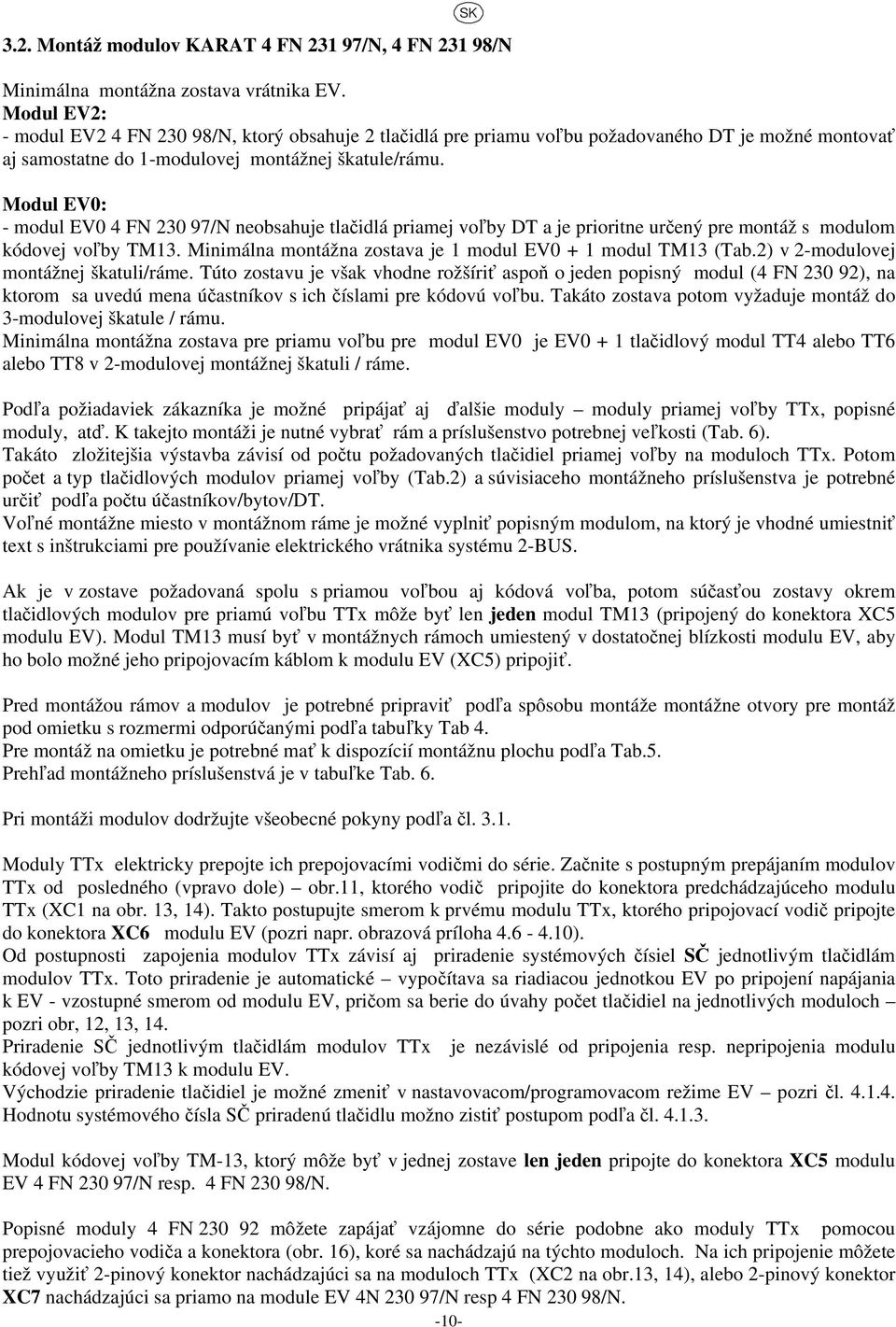 Modul EV0: - modul EV0 4 FN 230 97/N neobsahuje tlačidlá priamej voľby DT a je prioritne určený pre montáž s modulom kódovej voľby TM13. Minimálna montážna zostava je 1 modul EV0 + 1 modul TM13 (Tab.
