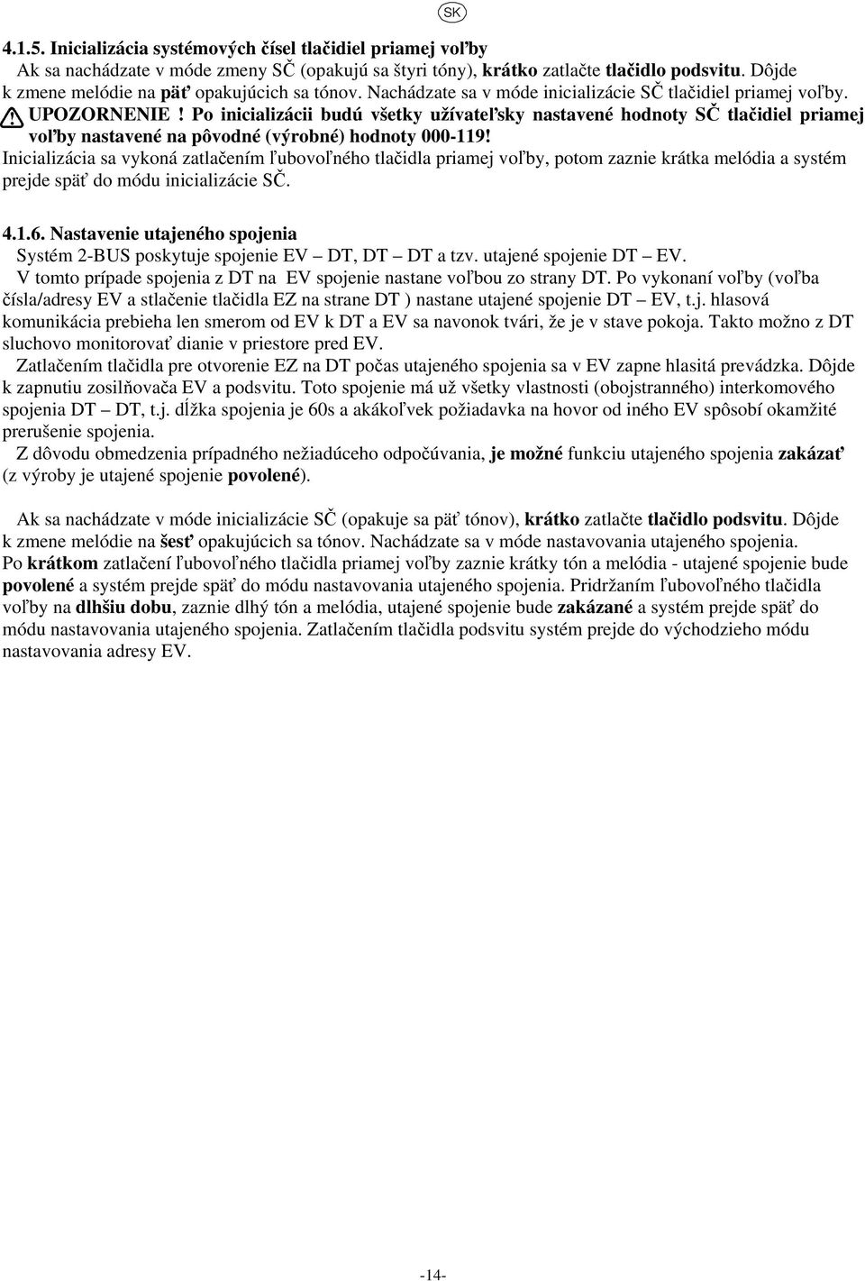 Po inicializácii budú všetky užívateľsky nastavené hodnoty SČ tlačidiel priamej voľby nastavené na pôvodné (výrobné) hodnoty 000-119!