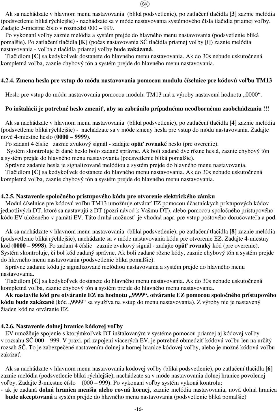 Po zatlačení tlačidla [K] (počas nastavovania SČ tlačidla priamej voľby [i]) zaznie melódia nastavovania - voľba z tlačidla priamej voľby bude zakázaná.