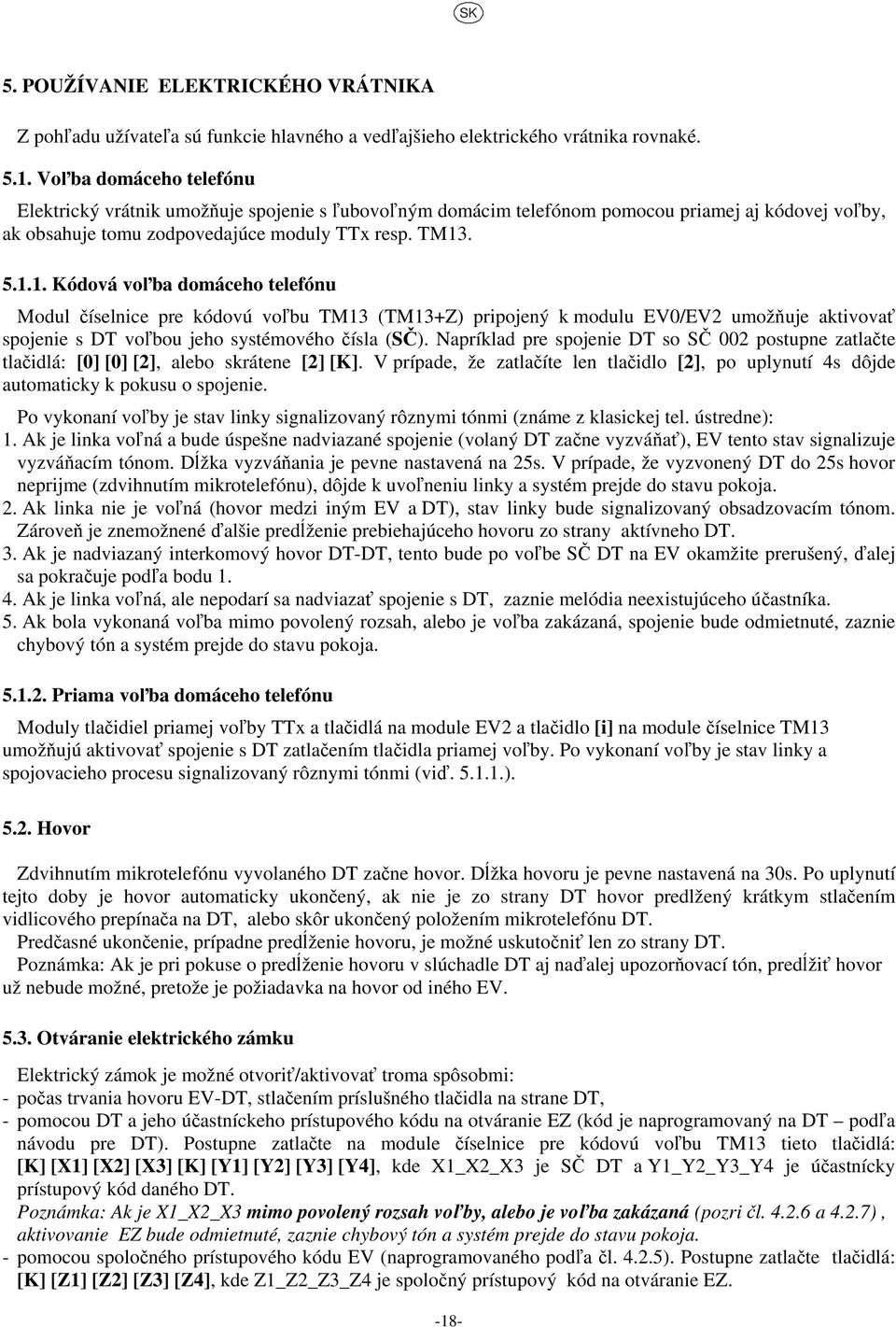 . 5.1.1. Kódová voľba domáceho telefónu Modul číselnice pre kódovú voľbu TM13 (TM13+Z) pripojený k modulu EV0/EV2 umožňuje aktivovať spojenie s DT voľbou jeho systémového čísla (SČ).