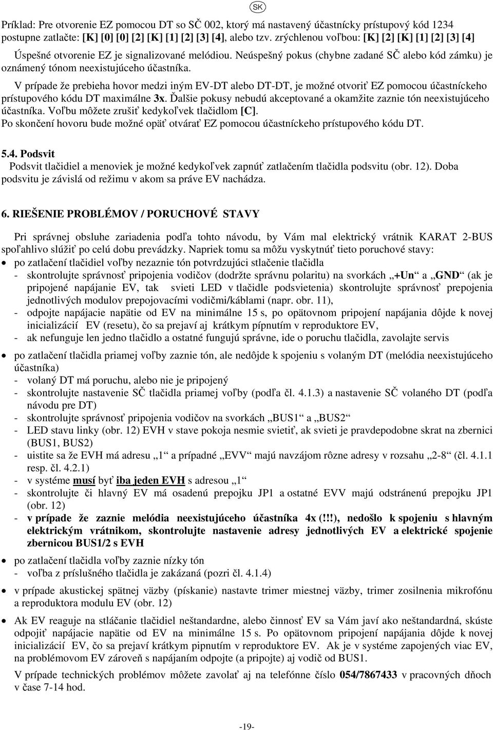 V prípade že prebieha hovor medzi iným EV-DT alebo DT-DT, je možné otvoriť EZ pomocou účastníckeho prístupového kódu DT maximálne 3x.