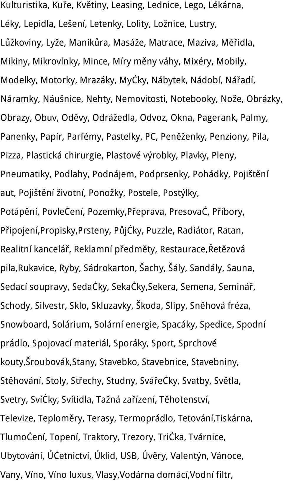 Odvoz, Okna, Pagerank, Palmy, Panenky, Papír, Parfémy, Pastelky, PC, Peněženky, Penziony, Pila, Pizza, Plastická chirurgie, Plastové výrobky, Plavky, Pleny, Pneumatiky, Podlahy, Podnájem, Podprsenky,