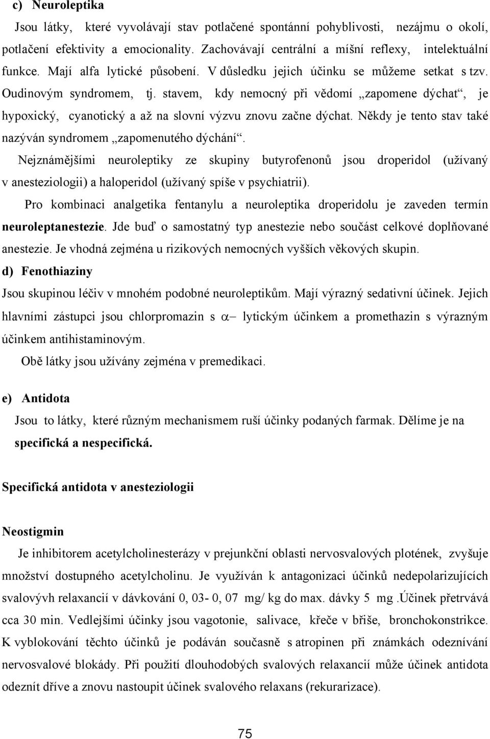stavem, kdy nemocný při vědomí zapomene dýchat, je hypoxický, cyanotický a až na slovní výzvu znovu začne dýchat. Někdy je tento stav také nazýván syndromem zapomenutého dýchání.