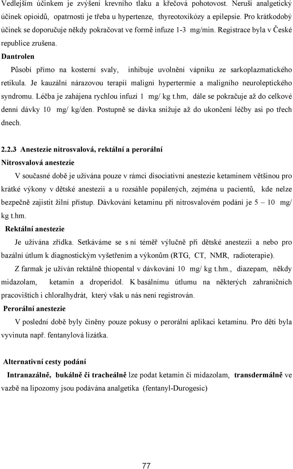 Dantrolen Působí přímo na kosterní svaly, inhibuje uvolnění vápníku ze sarkoplazmatického retikula. Je kauzální nárazovou terapií maligní hypertermie a maligního neuroleptického syndromu.