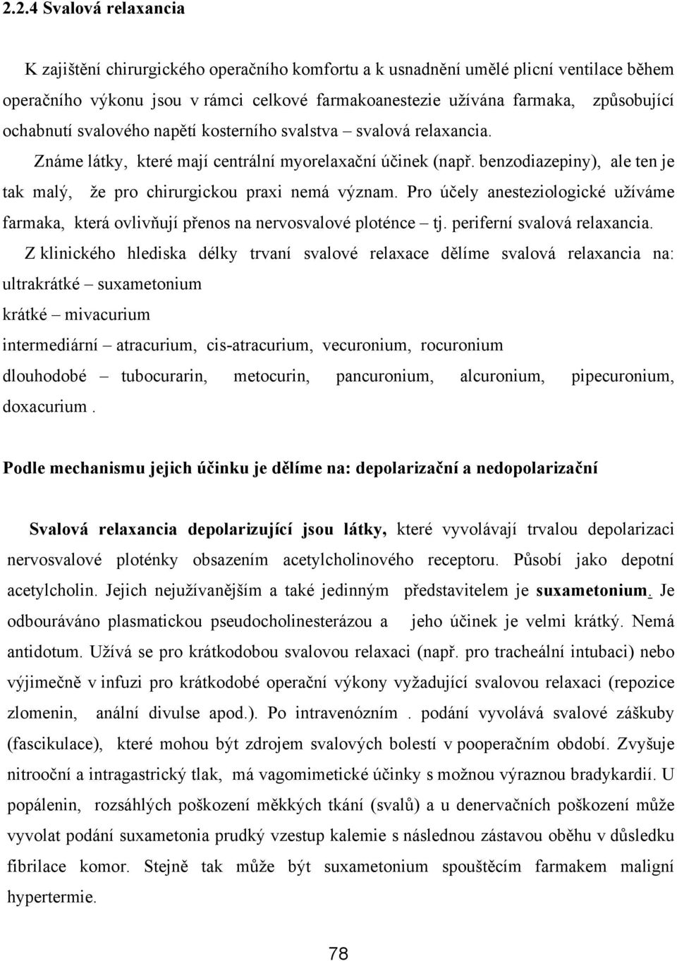 benzodiazepiny), ale ten je tak malý, že pro chirurgickou praxi nemá význam. Pro účely anesteziologické užíváme farmaka, která ovlivňují přenos na nervosvalové ploténce tj.