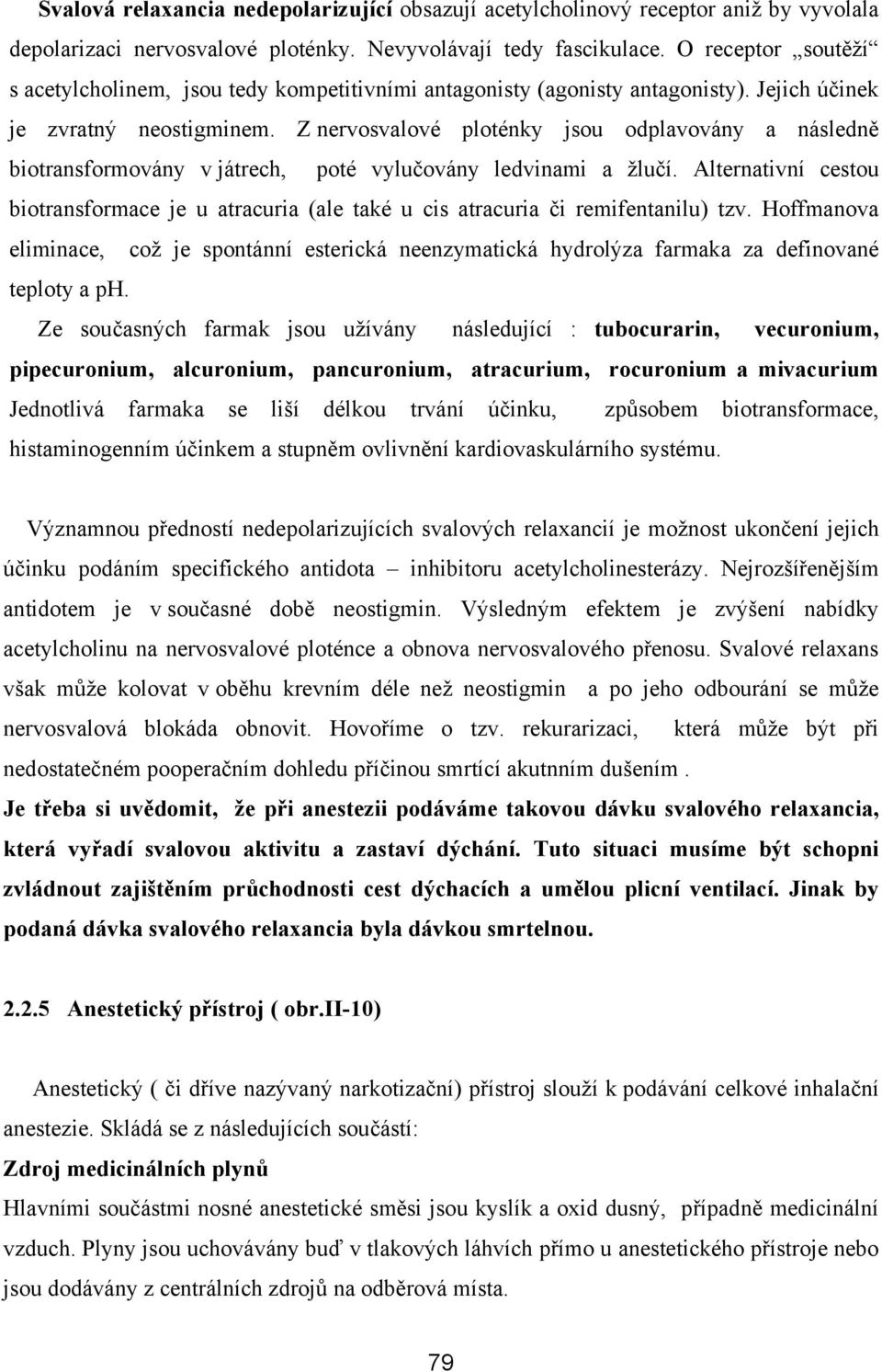 Z nervosvalové ploténky jsou odplavovány a následně biotransformovány v játrech, poté vylučovány ledvinami a žlučí.
