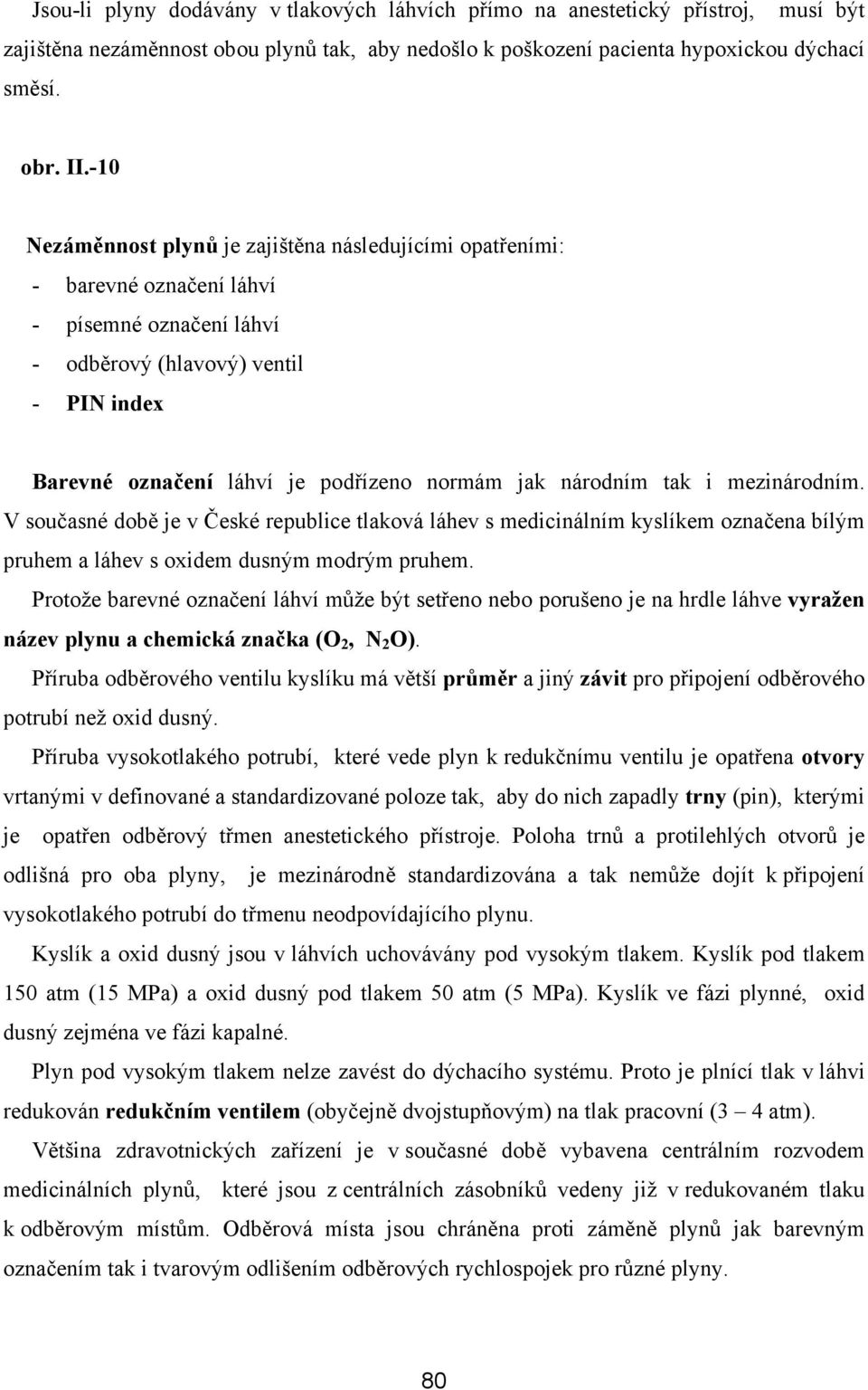 národním tak i mezinárodním. V současné době je v České republice tlaková láhev s medicinálním kyslíkem označena bílým pruhem a láhev s oxidem dusným modrým pruhem.
