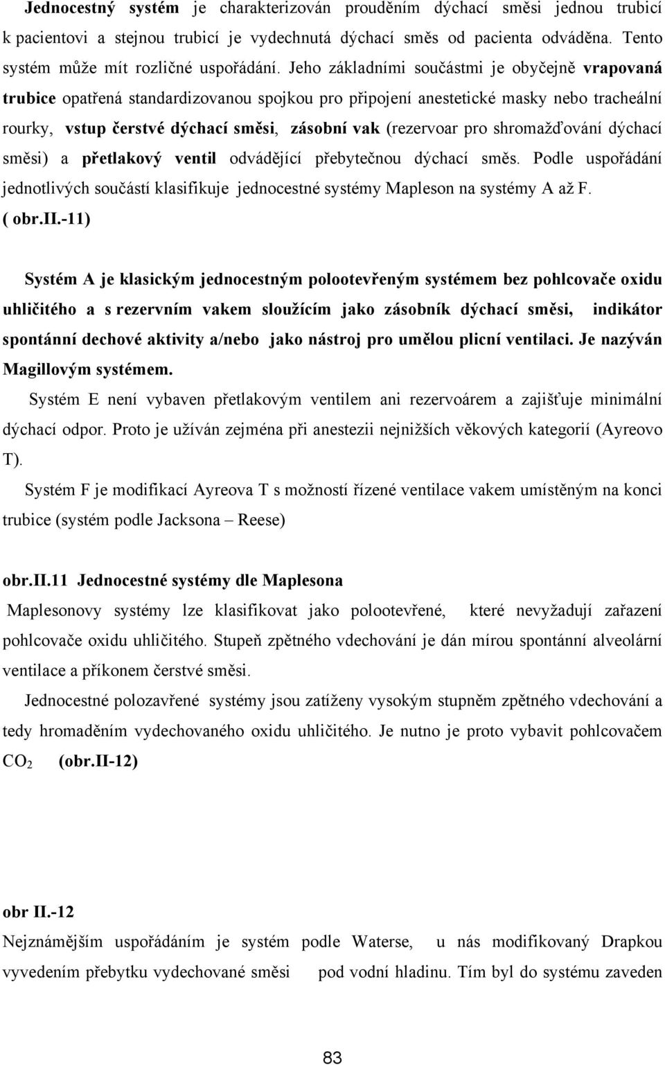 pro shromažďování dýchací směsi) a přetlakový ventil odvádějící přebytečnou dýchací směs. Podle uspořádání jednotlivých součástí klasifikuje jednocestné systémy Mapleson na systémy A až F. ( obr.ii.