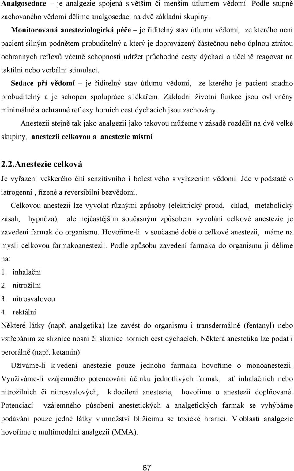 schopnosti udržet průchodné cesty dýchací a účelně reagovat na taktilní nebo verbální stimulaci.