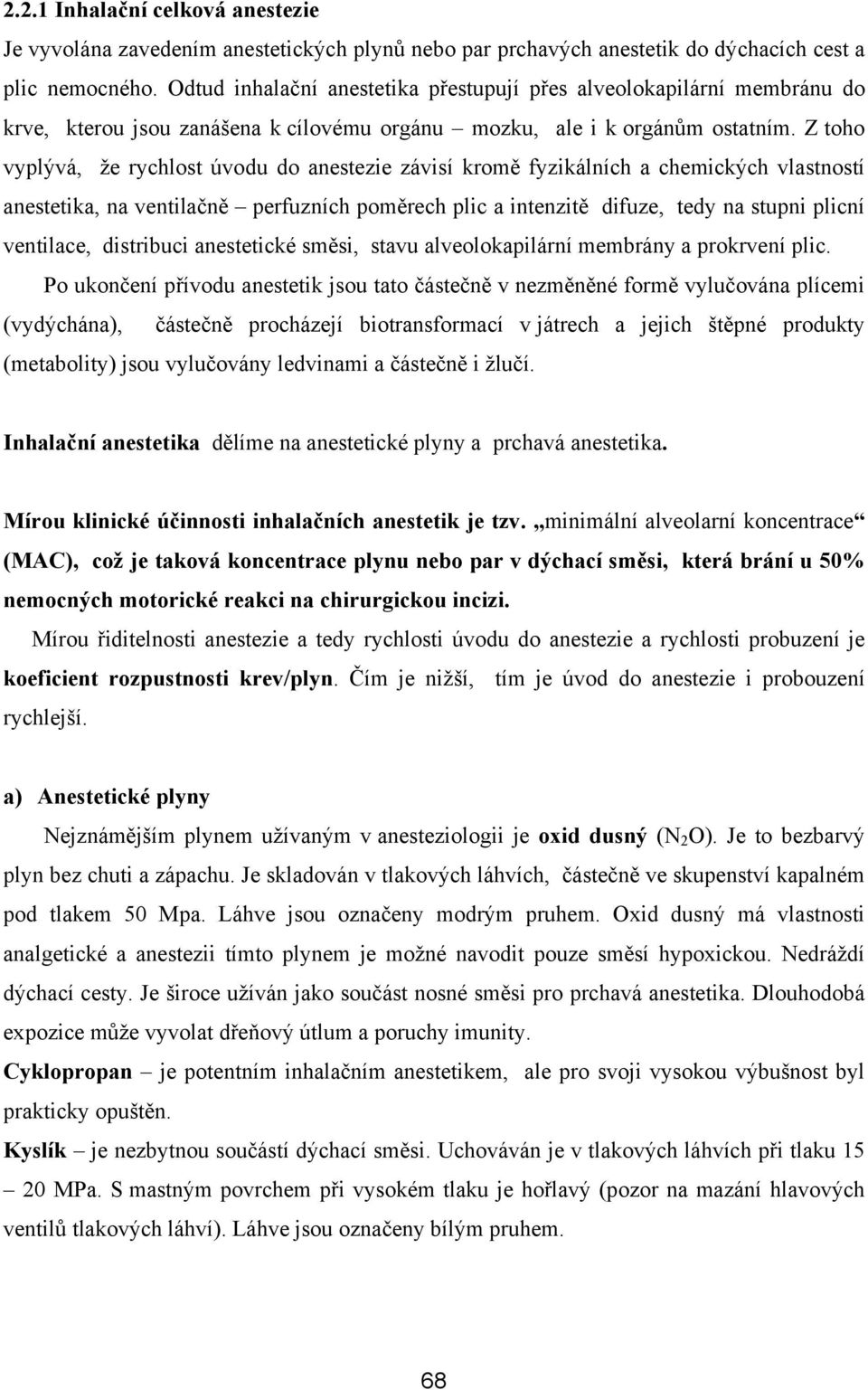 Z toho vyplývá, že rychlost úvodu do anestezie závisí kromě fyzikálních a chemických vlastností anestetika, na ventilačně perfuzních poměrech plic a intenzitě difuze, tedy na stupni plicní ventilace,