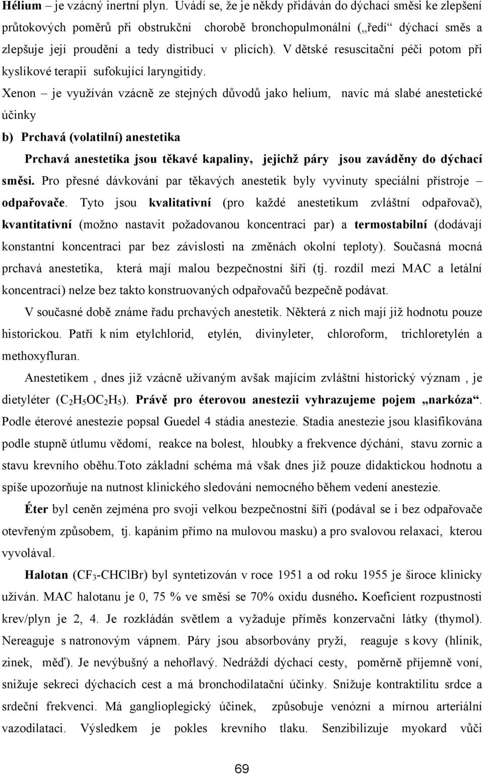 V dětské resuscitační péči potom při kyslíkové terapii sufokující laryngitidy.