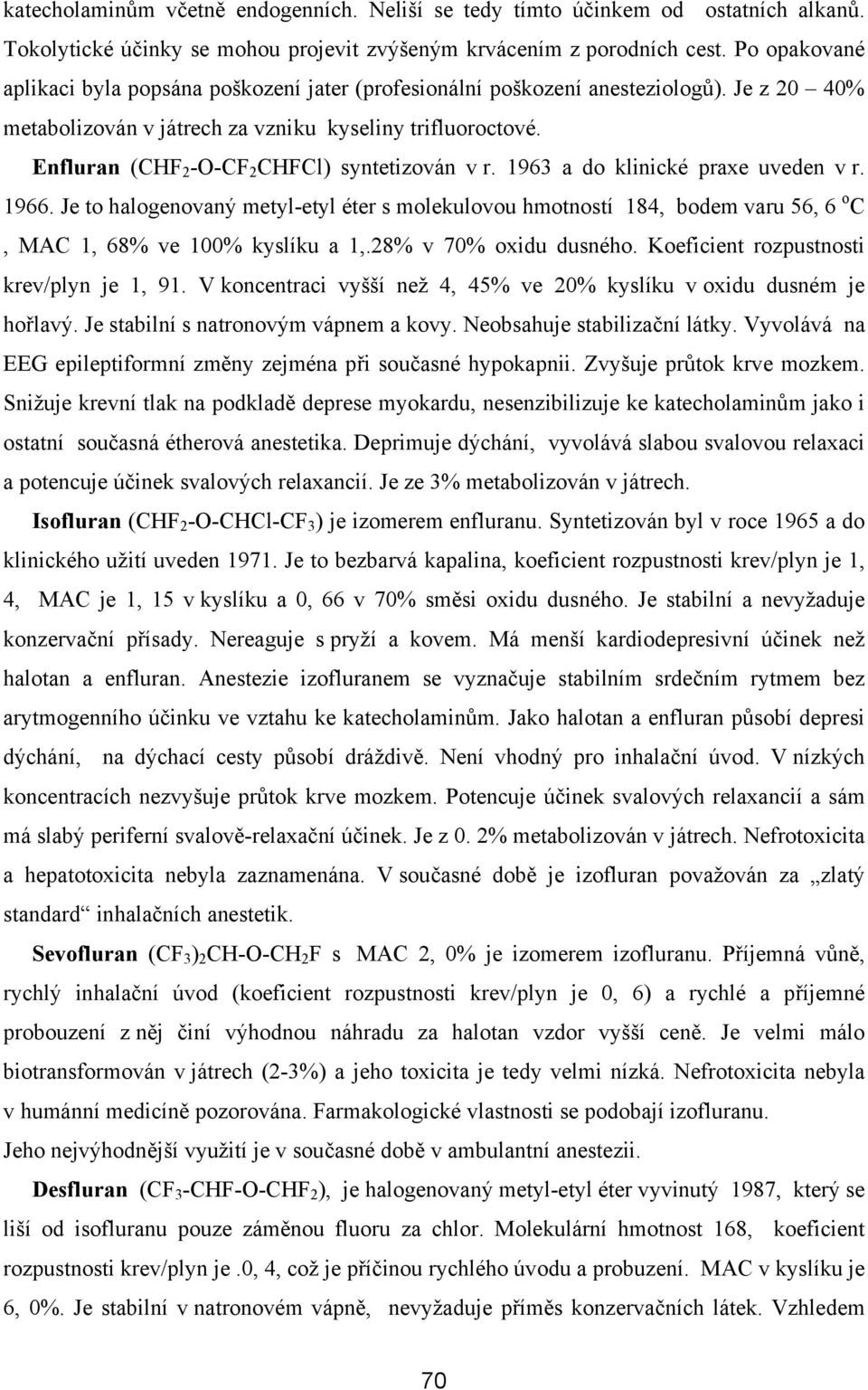 Enfluran (CHF 2 -O-CF 2 CHFCl) syntetizován v r. 1963 a do klinické praxe uveden v r. 1966.