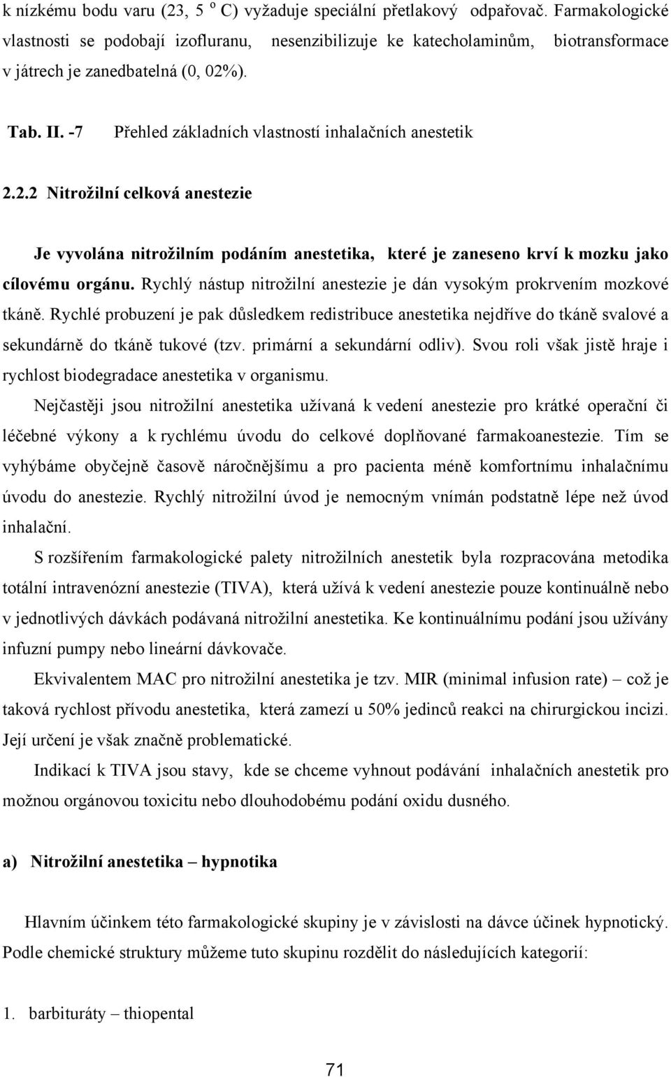 -7 Přehled základních vlastností inhalačních anestetik 2.2.2 Nitrožilní celková anestezie Je vyvolána nitrožilním podáním anestetika, které je zaneseno krví k mozku jako cílovému orgánu.