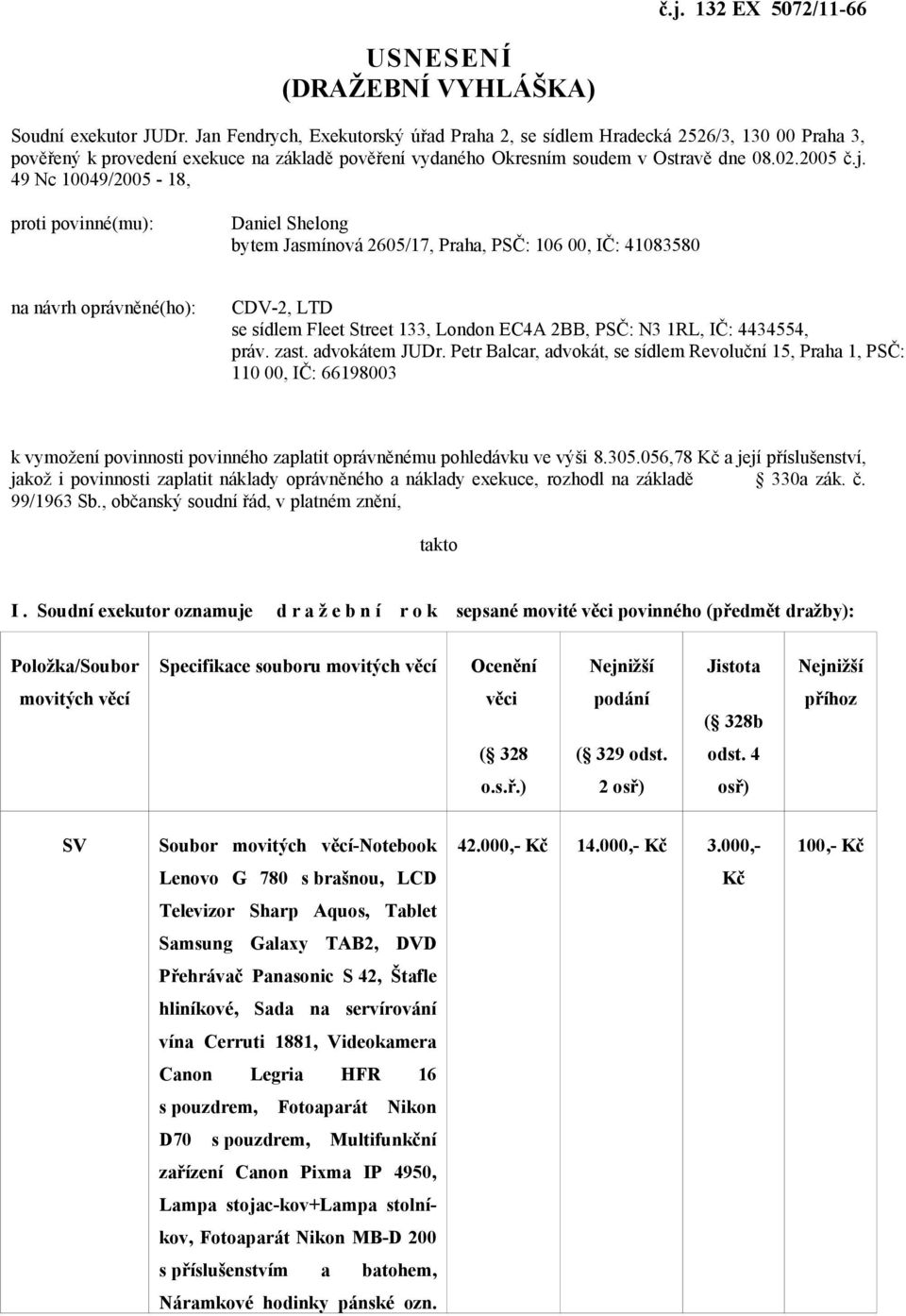 49 Nc 10049/2005-18, proti povinné(mu): Daniel Shelong bytem Jasmínová 2605/17, Praha, PSČ: 106 00, IČ: 41083580 na návrh oprávněné(ho): CDV-2, LTD se sídlem Fleet Street 133, London EC4A 2BB, PSČ: