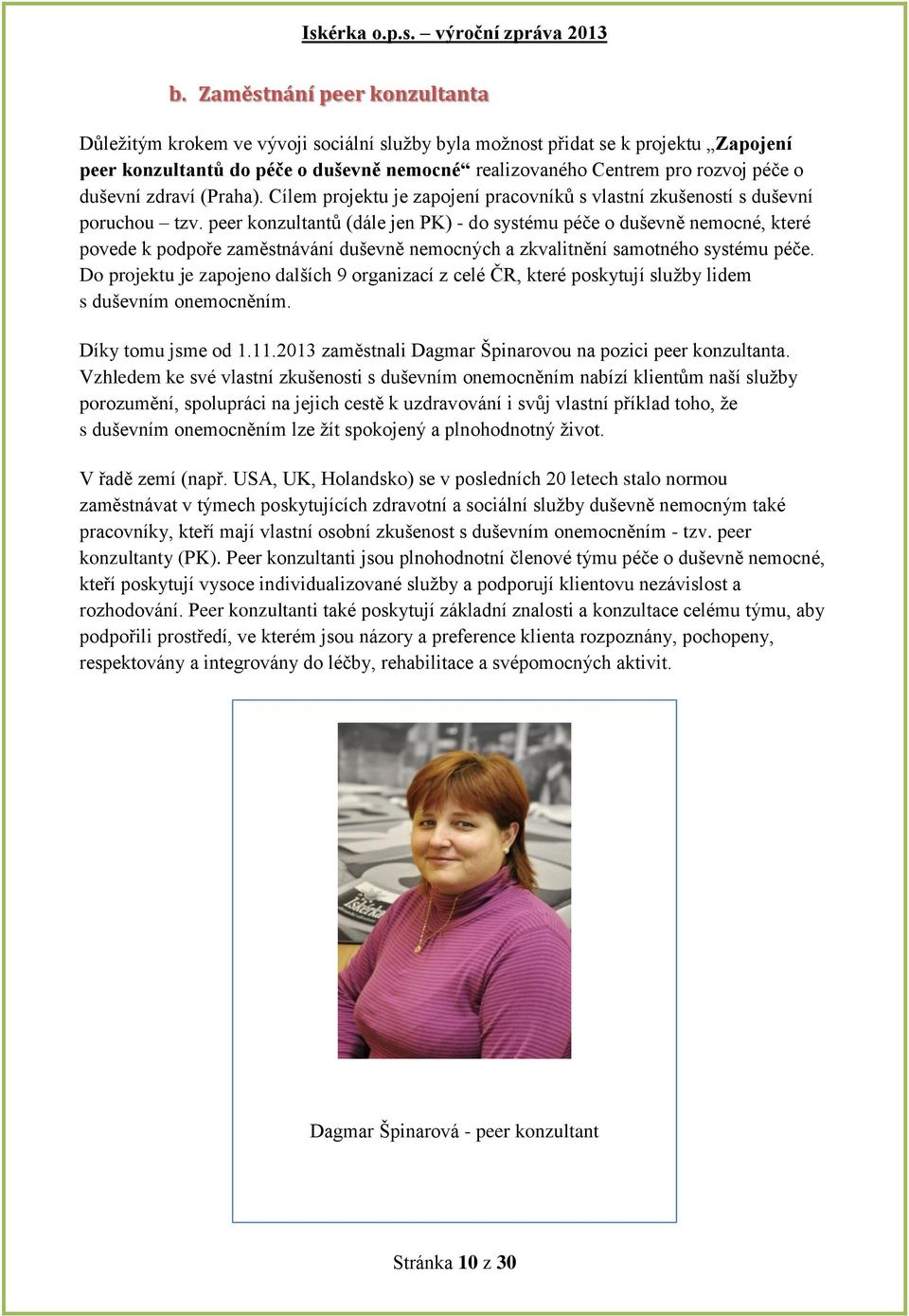 peer konzultantů (dále jen PK) - do systému péče o duševně nemocné, které povede k podpoře zaměstnávání duševně nemocných a zkvalitnění samotného systému péče.