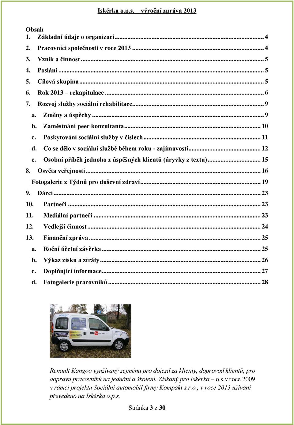 Co se dělo v sociální sluţbě během roku - zajímavosti... 12 e. Osobní příběh jednoho z úspěšných klientů (úryvky z textu)... 15 8. Osvěta veřejnosti... 16 Fotogalerie z Týdnů pro duševní zdraví... 19 9.