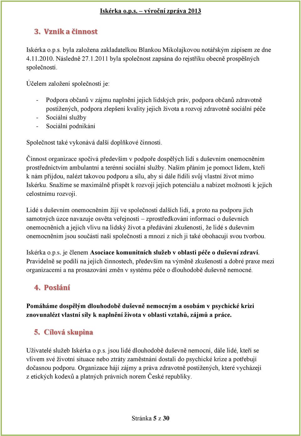 Sociální služby - Sociální podnikání Společnost také vykonává další doplňkové činnosti.
