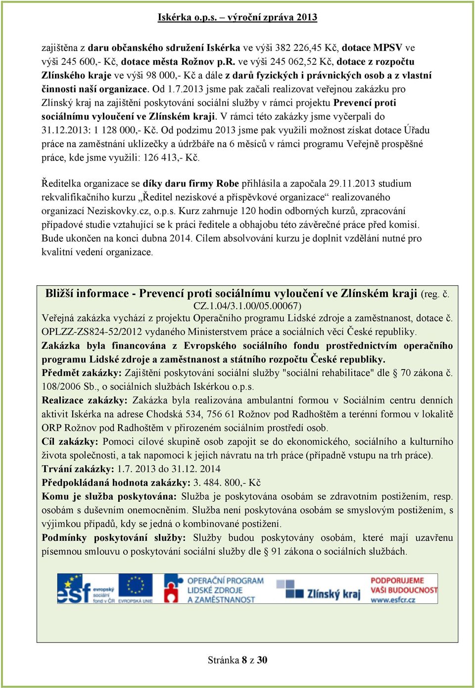 V rámci této zakázky jsme vyčerpali do 31.12.2013: 1 128 000,- Kč.