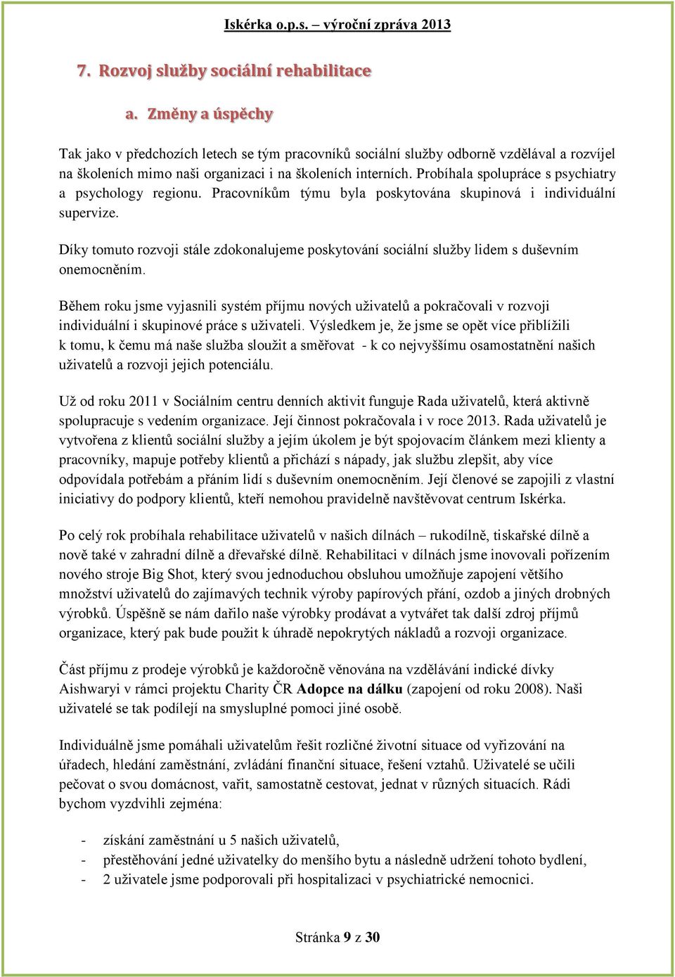 Probíhala spolupráce s psychiatry a psychology regionu. Pracovníkům týmu byla poskytována skupinová i individuální supervize.