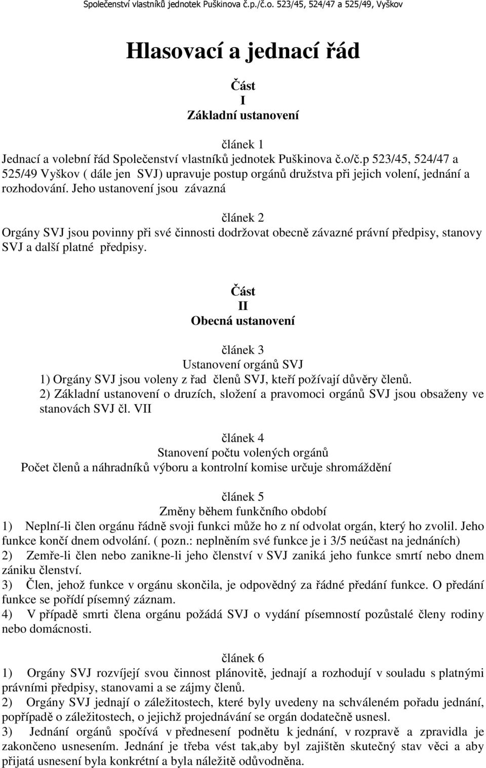 Jeho ustanovení jsou závazná článek 2 Orgány SVJ jsou povinny při své činnosti dodržovat obecně závazné právní předpisy, stanovy SVJ a další platné předpisy.