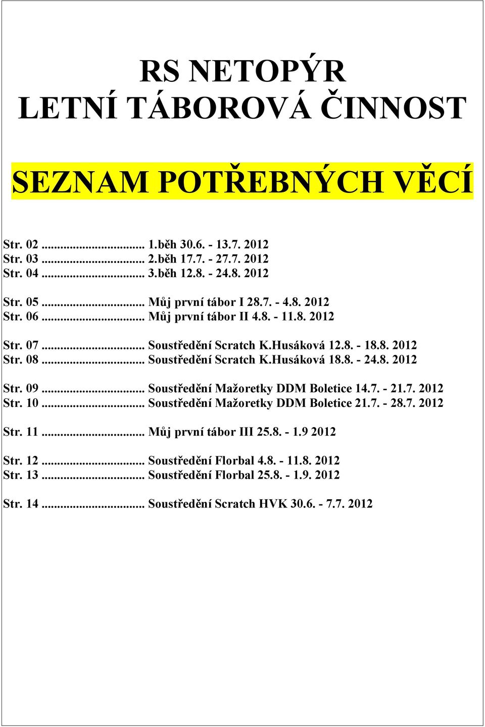 .. Soustředění Scratch K.Husáková 18.8. - 24.8. 2012 Str. 09... Soustředění Mažoretky DDM Boletice 14.7. - 21.7. 2012 Str. 10... Soustředění Mažoretky DDM Boletice 21.7. - 28.7. 2012 Str. 11.
