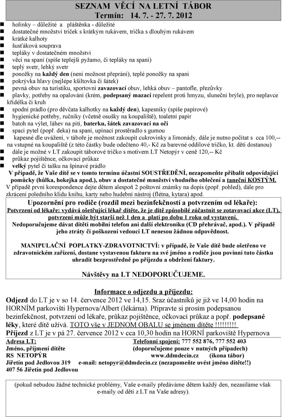 pomůcky (hůlka, hokejka apod.), obuv a dostatečné množství vhodného oblečení a taneční KOSTÝM. Odjezd do LT je v so 14. července 2012 ve 14,15.
