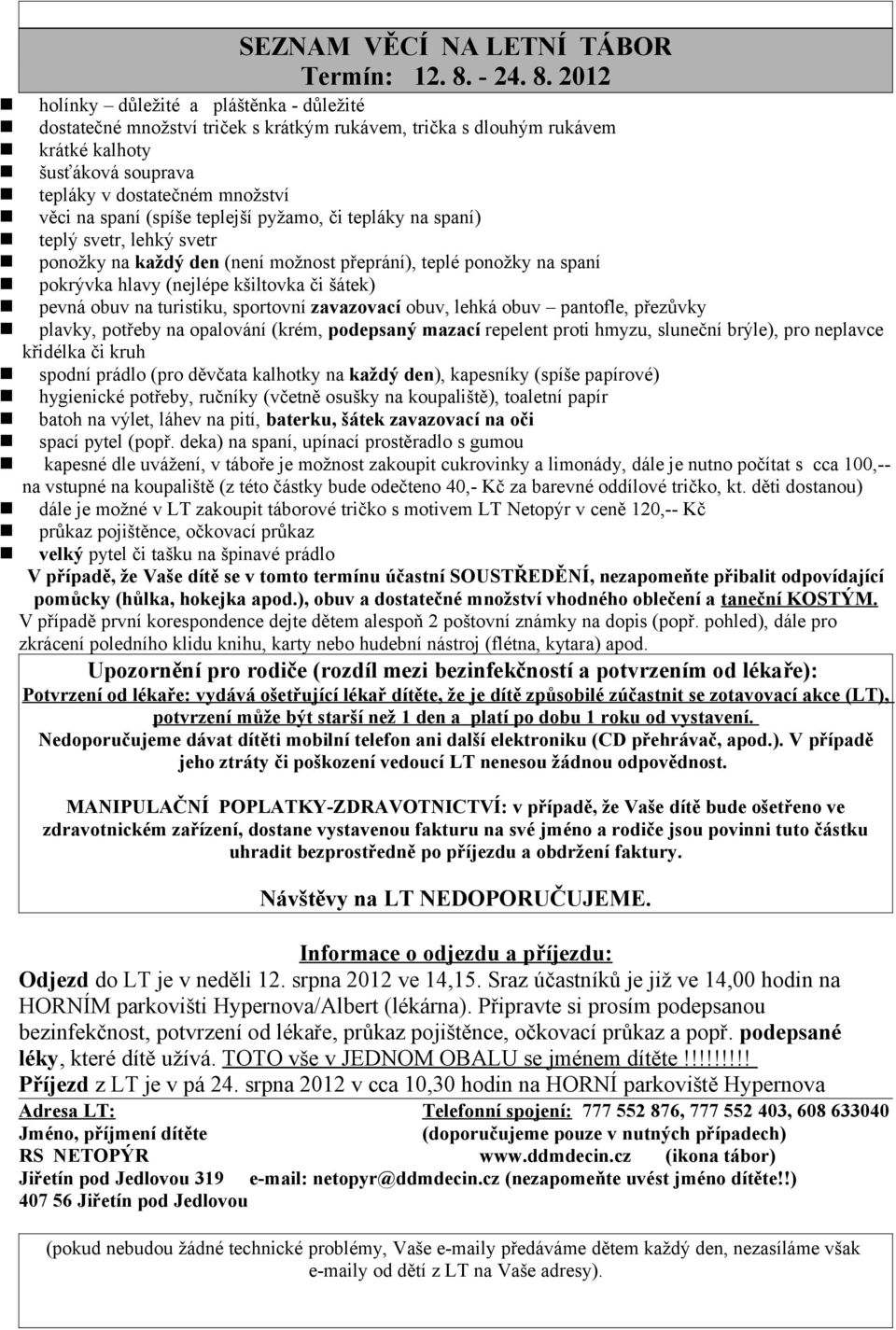 (hůlka, hokejka apod.), obuv a dostatečné množství vhodného oblečení a taneční KOSTÝM. Odjezd do LT je v neděli 12. srpna 2012 ve 14,15.