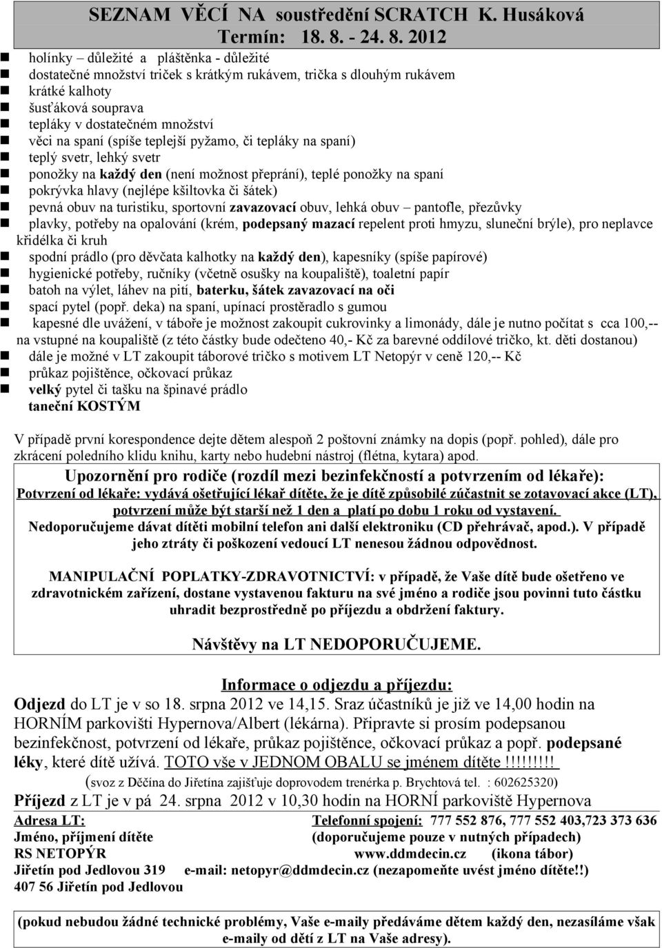 děti dostanou) velký pytel či tašku na špinavé prádlo taneční KOSTÝM Odjezd do LT je v so 18. srpna 2012 ve 14,15.