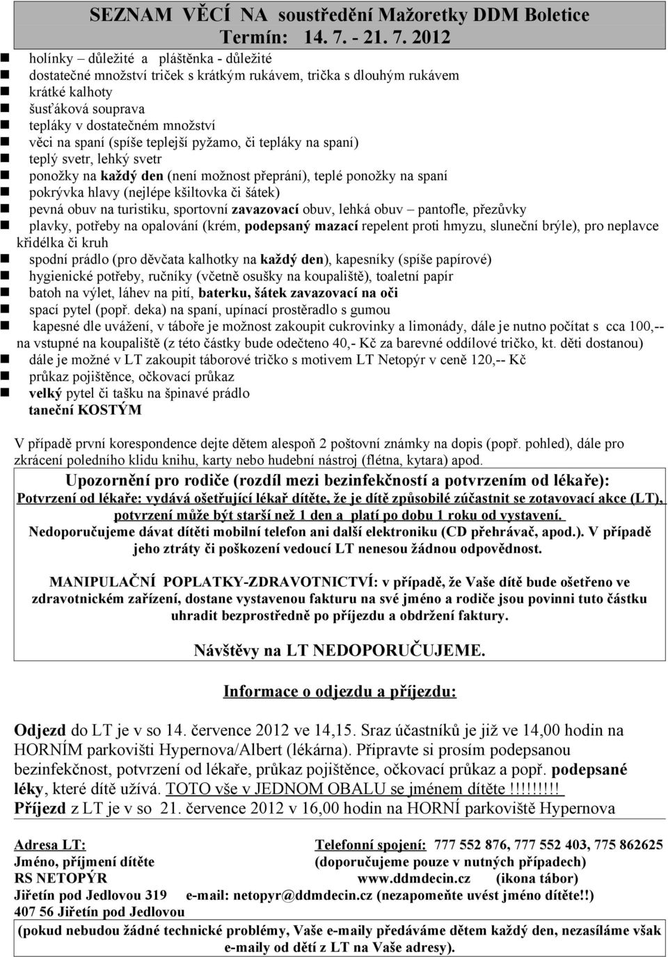 děti dostanou) velký pytel či tašku na špinavé prádlo taneční KOSTÝM Odjezd do LT je v so 14. července 2012 ve 14,15.