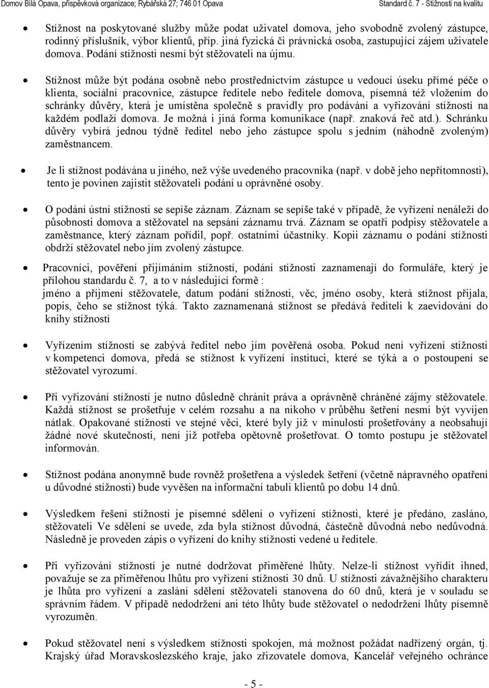 Stížnost může být podána osobně nebo prostřednictvím zástupce u vedoucí úseku přímé péče o klienta, sociální pracovnice, zástupce ředitele nebo ředitele domova, písemná též vložením do schránky