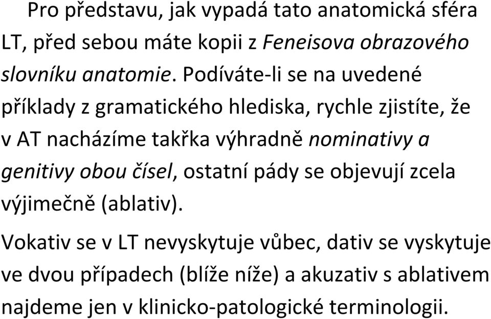 nominativy a genitivy obou čísel, ostatní pády se objevují zcela výjimečně (ablativ).