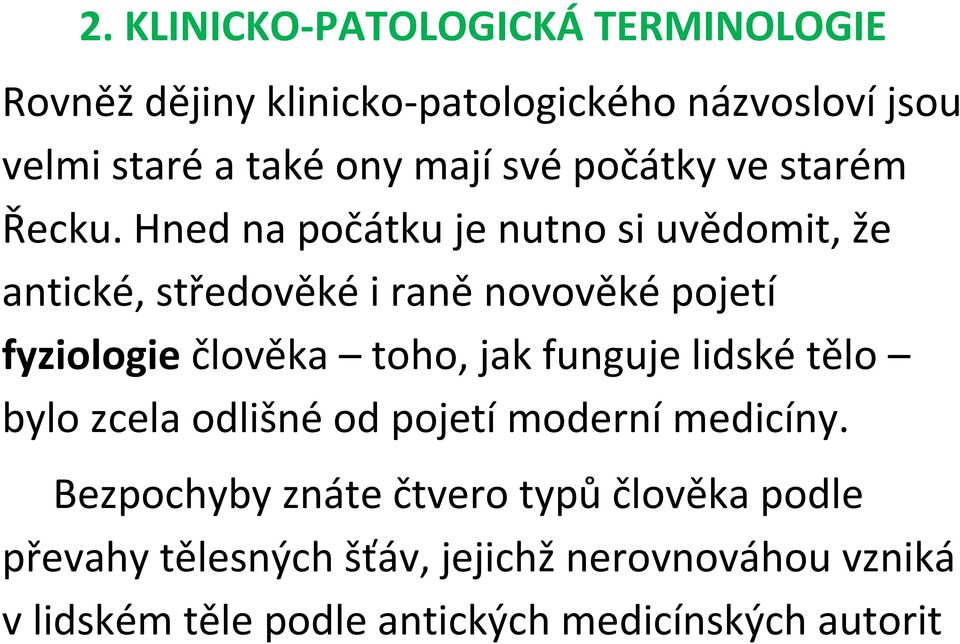 Hned na počátku je nutno si uvědomit, že antické, středověké i raně novověké pojetí fyziologie člověka toho, jak